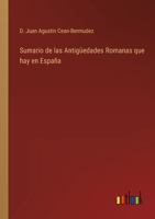 Sumario de las antigüedades romanas que hay en España, en especial las pertenecientes á las bellas artes 336810876X Book Cover