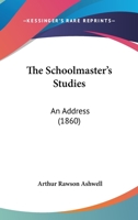 The Schoolmaster's Studies: An Address (1860) 1104327619 Book Cover
