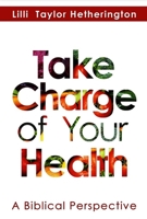 Take Charge of Your Health: A Biblical Perspective 1940262631 Book Cover
