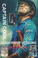 Captain Cool: Leadership Lessons from MS Dhoni-: How One Cricketer Redefined Captaincy, Culture, and Calm Under Pressure ("Mahendra Singh Dhoni: The ... MS Dhoni Biography Cricket Legend Indian) B0FF46N1CW Book Cover