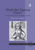 Shall She Famish Then?': Female Food Refusal in Early Modern England (Women and Gender in the Early Modern World) 1840142405 Book Cover