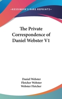 The Private Correspondence of Daniel Webster; Volume 1 1240190387 Book Cover