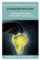Economic Alchemy is the Key to Unlimited Wealth:: Biblical Principles of Wealth Transference (The Great Reset Series) 1797068504 Book Cover