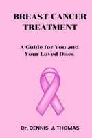 BREAST CANCER TREATMENT:: A Guide for You and Your Loved Ones B0BKSCTDC3 Book Cover