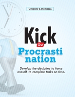 Kick out Procrastination: Develop the discipline to force oneself to complete tasks on time. B0CGKV42X6 Book Cover