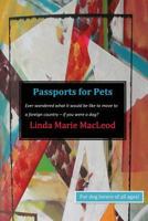 Passports for Pets: Ever wondered what it would be like to move to a foreign country . . .if you were a dog? 1542617499 Book Cover