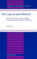 The Long Awaited Moment: The Working Class and the Italian Communist Party in Milan, 1943-1948 (American University Studies Series IX, History) 0820426741 Book Cover