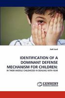 IDENTIFICATION OF A DOMINANT DEFENSE MECHANISM FOR CHILDREN:: IN THEIR MIDDLE CHILDHOOD IN DEALING WITH FEAR 3843377863 Book Cover