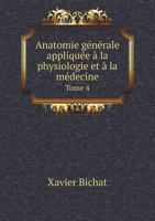 Anatomie Générale, Appliquée à La Physiologie Et à La Médecine Tome 4 1247228258 Book Cover