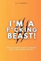 I'm a F*cking Beast!: 500 Affirmations to Bring Out Your Inner Beast B0BZF9GH7T Book Cover