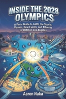 Inside the 2028 Olympics: A Fan's Guide to LA28, the Sports, Venues, New Events, and Athletes to Watch in Los Angeles B0GS8TRKKK Book Cover