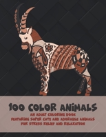 100 Color Animals - An Adult Coloring Book Featuring Super Cute and Adorable Animals for Stress Relief and Relaxation B08BF2PG59 Book Cover