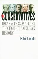 The Conservatives: Ideas and Personalities Throughout American History 0300164181 Book Cover