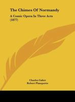 The Chimes Of Normandy: A Comic Opera In Three Acts 1120736145 Book Cover