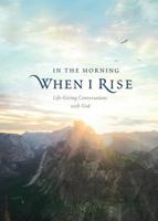 In the Morning When I Rise: Life-Giving Conversations with God 1496442156 Book Cover