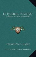 El Hombre Positivo: El Derecho A La Vida (1908) 1161152717 Book Cover