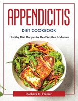 Appendicitis Diet Cookbook: Healthy Diet Recipes to Heal Swollen Abdomen 1804376566 Book Cover