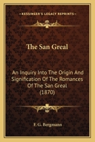 The San Greal: An Inquiry Into The Origin And Signification Of The Romances Of The San Greal (1870) 1165888483 Book Cover
