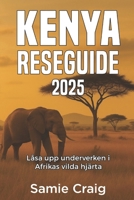 KENYA RESEGUIDE 2025: Låsa upp underverken i Afrikas vilda hjärta (Swedish Edition) B0FR4FCT2J Book Cover