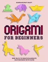Origami For Begineers: Best Origami For Beginners With A Step-by-Step Introduction to the Art of Paper Folding, with More Than 16 Innovative Designs, ... Beginners is Great for Both Kids and Adults B08QW836KG Book Cover