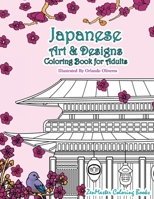 Japanese Art and Designs Coloring Book For Adults: An Adult Coloring Book Inspired By Japan With Japanese Fashion, Food, Landscapes, Koi Fish, and ... Relaxation 153726771X Book Cover