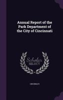 Annual Report of the Park Department of the City of Cincinnati 1358793328 Book Cover