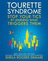 Tourette Syndrome: Stop Your Tics by Learning What Triggers Them 0976390922 Book Cover