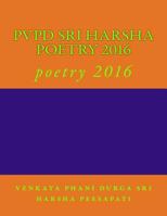 Pvpd Sri Harsha Poetry 2016: Poetry 2016 1548174920 Book Cover