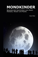 MONDKINDER: Bezaubernde Geschichten vom Mond: Fantasie, Wissen und Mystik. (German Edition) B0F1G1N9MC Book Cover