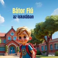 Bátor Fiú az iskolában: Egy kisfiú története, aki néha bizonytalan, de mindig próbálkozik (Bátor Fiú sorozat) 1067073280 Book Cover