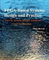 FPGA -Based Systems Design and Practice: Part II: System Design, Synthesis, and Verification 172153010X Book Cover