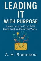 Leading IT with Purpose: Letters on Using ITIL to Build Teams, Trust, and Tech That Works B0FJWZT2WZ Book Cover