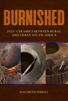 Burnished: Zulu Ceramics Between Rural and Urban South Africa 0253061873 Book Cover
