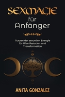 Sexmagie für Anfänger: Nutzen Der Sexuellen Energie Für Manifestation Und Transformation (German Edition) 196260201X Book Cover