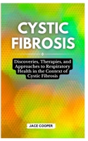 CYSTIC FIBROSIS: Discoveries, Therapies, and Approaches to Respiratory Health in the Context of Cystic Fibrosis B0CSRZVMJ7 Book Cover