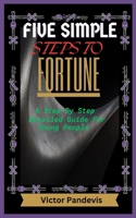 Five Simple Steps to Fortune: A step by step detailed guide for young people B0CQZWFJTH Book Cover