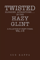 Twisted Slogging Apparitions...In the Hazy Glint: A Collection of 'Crispy' Poems, Vol. 1-3 1664112618 Book Cover