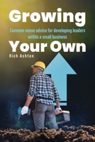 Growing Your Own: Common sense advice for developing leaders within a small business B0F7NB1C22 Book Cover