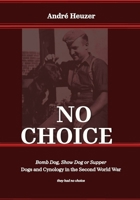 No Choice, Bomb Dog, Show Dog or Supper: Dogs and Cynology in the Second World War B0H4SFGS55 Book Cover