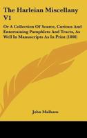 The Harleian Miscellany V1: Or A Collection Of Scarce, Curious And Entertaining Pamphlets And Tracts, As Well In Manuscripts As In Print 0548742405 Book Cover