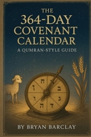 The 364-Day Covenant Calendar: Restoring the Fixed Rhythm of Sabbaths, Feasts, and Prophecy B0FRJHN5Z8 Book Cover