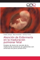 Atención de Enfermería en la maduración pulmonar fetal: Empleo de dosis de rescate de la maduración pulmonar en gestantes con amenaza de parto pretérmino 6203588148 Book Cover