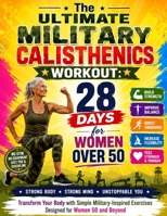 The Ultimate Military Calisthenics Workout: 28 Days for Women Over 50: Transform Your Body with Simple Military-Inspired Exercises Designed for Women 50 and Beyond B0H9T3RQPY Book Cover
