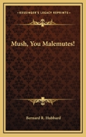 Mush You Malemutes! 1162764236 Book Cover