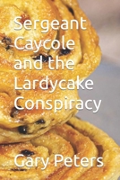 Sergeant Caycole and the Lardycake Conspiracy B00313Z3UU Book Cover