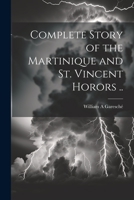 Complete Story of the Martinique and St. Vincent Horors .. 1021460036 Book Cover