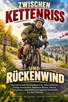Zwischen Kettenriss und Rückenwind: Das humorvolle Geschenkbuch für Fahrradfahrer – lustige Geschichten, Radfahrer-Wissen, Pannen, Tourenchaos, ... Situationen auf dem Fahrrad (German Edition) B0HJ7P28SD Book Cover
