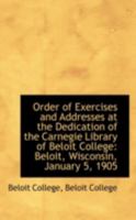 Order of Exercises and Addresses at the Dedication of the Carnegie Library of Beloit College: Beloit, Wisconsin, January 5, 1905 0526588675 Book Cover