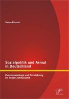 Sozialpolitik Und Armut in Deutschland - Zusammenhange Und Entwicklung Im Neuen Jahrtausend 3842893779 Book Cover