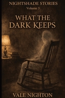 What the Dark Keeps: Ten Short Stories. Ten Devastating Endings. | A Collection of Ten Psychological Short Stories | Nightshade stories Volume 3 B0H1N78F1M Book Cover